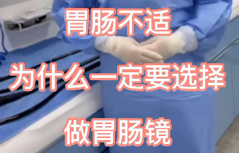 【内科（消化）科普】胃肠不适为什么要做胃肠镜？胃肠镜详解