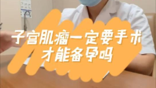 【妇科科普】白丽梅：子宫肌瘤一定要术后才能备孕吗？